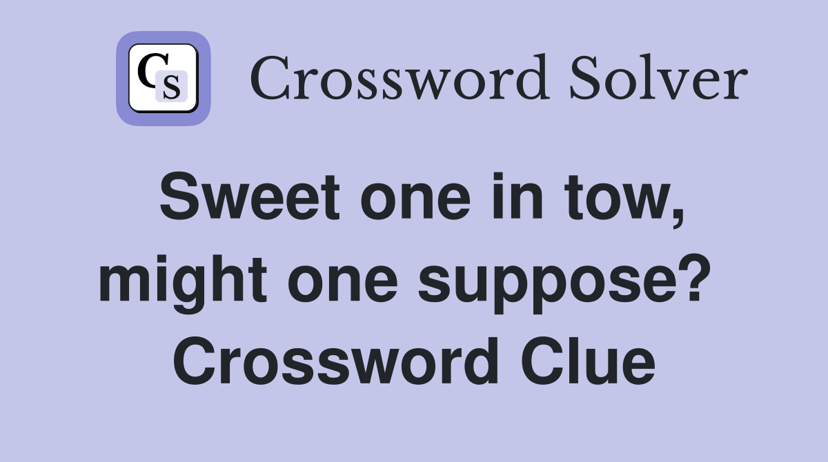 Sweet one in tow, might one suppose?  Crossword Clue