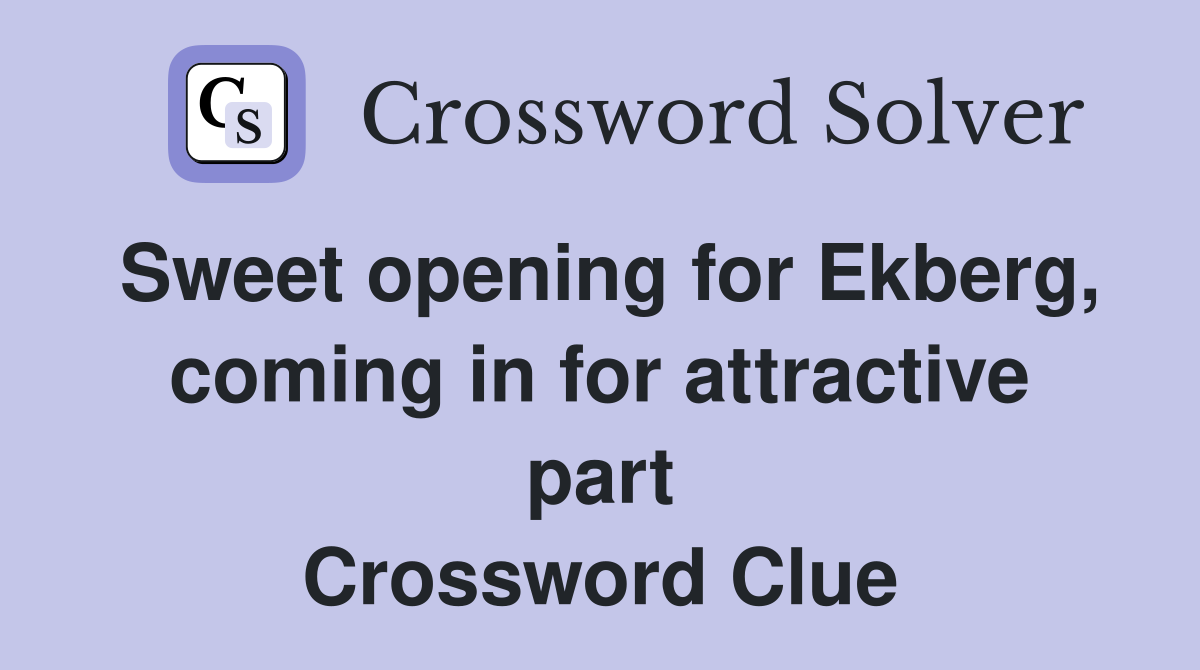 Sweet opening for Ekberg, coming in for attractive part Crossword Clue