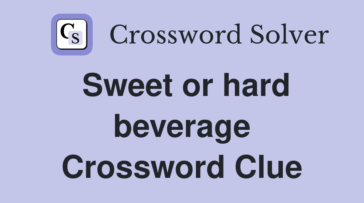 Sweet or hard beverage Crossword Clue