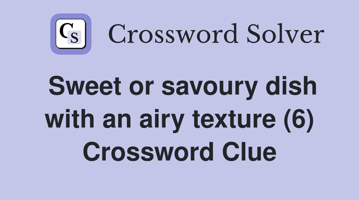 Sweet or savoury dish with an airy texture (6) Crossword Clue