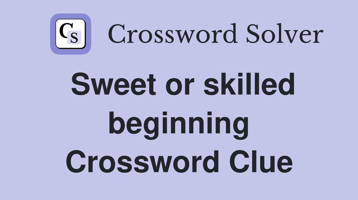 Sweet or skilled beginning Crossword Clue