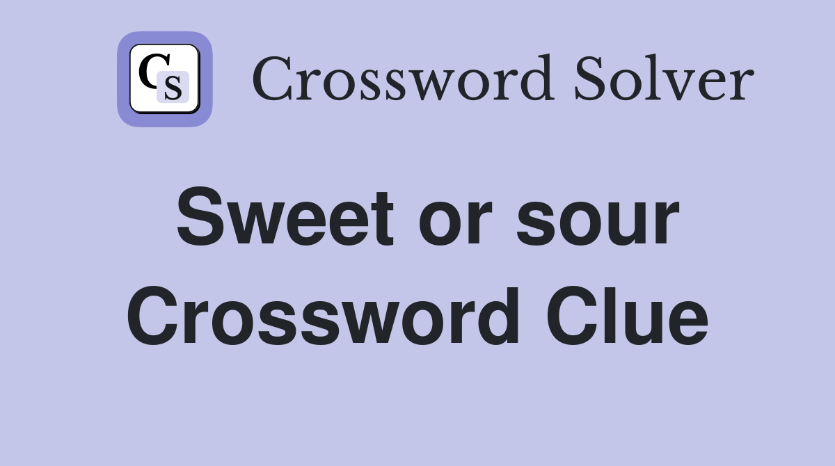 Sweet or sour Crossword Clue