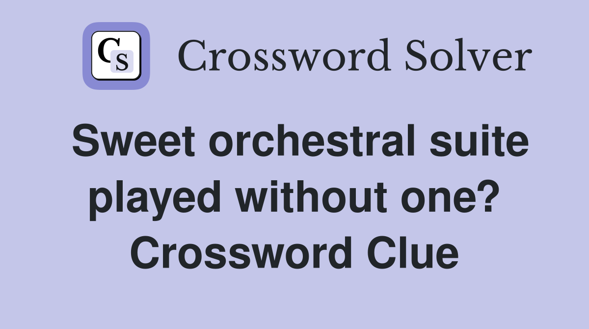 Sweet orchestral suite played without one? Crossword Clue
