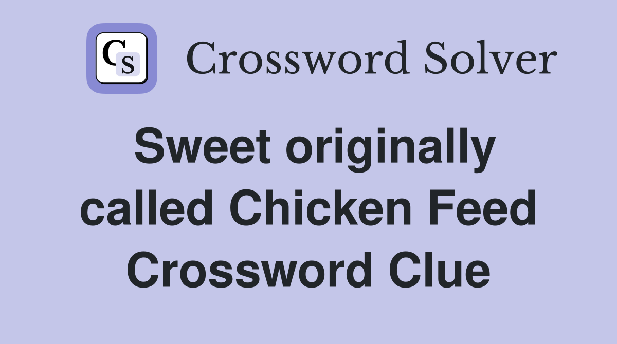 Sweet originally called Chicken Feed Crossword Clue