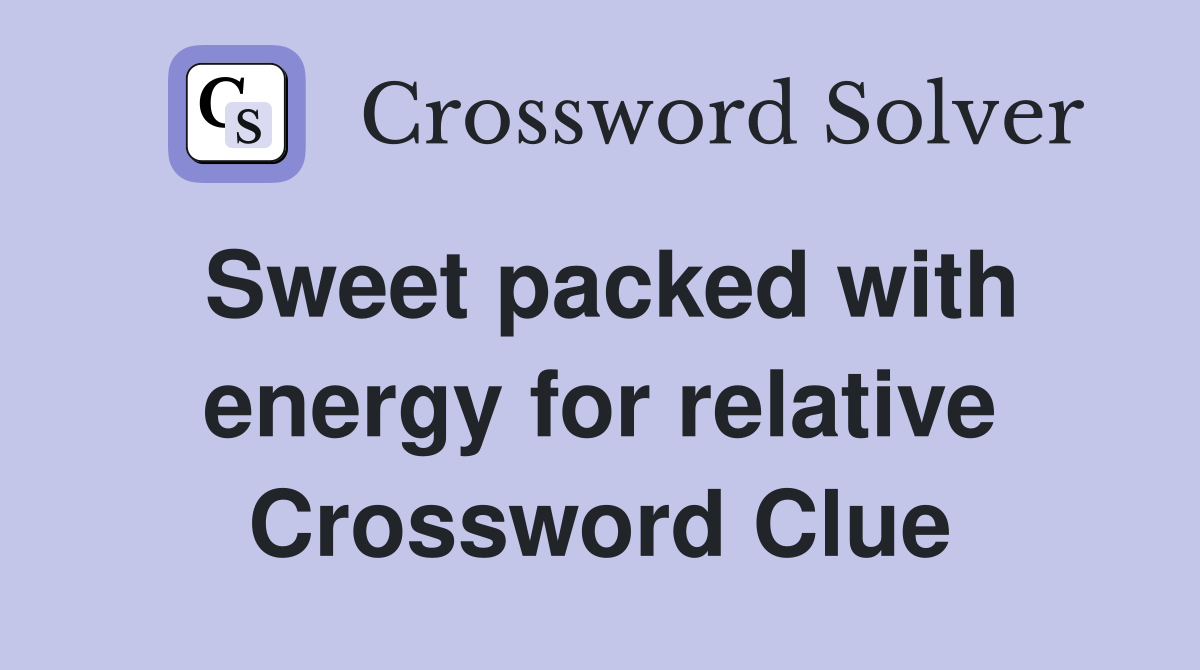 Sweet packed with energy for relative Crossword Clue