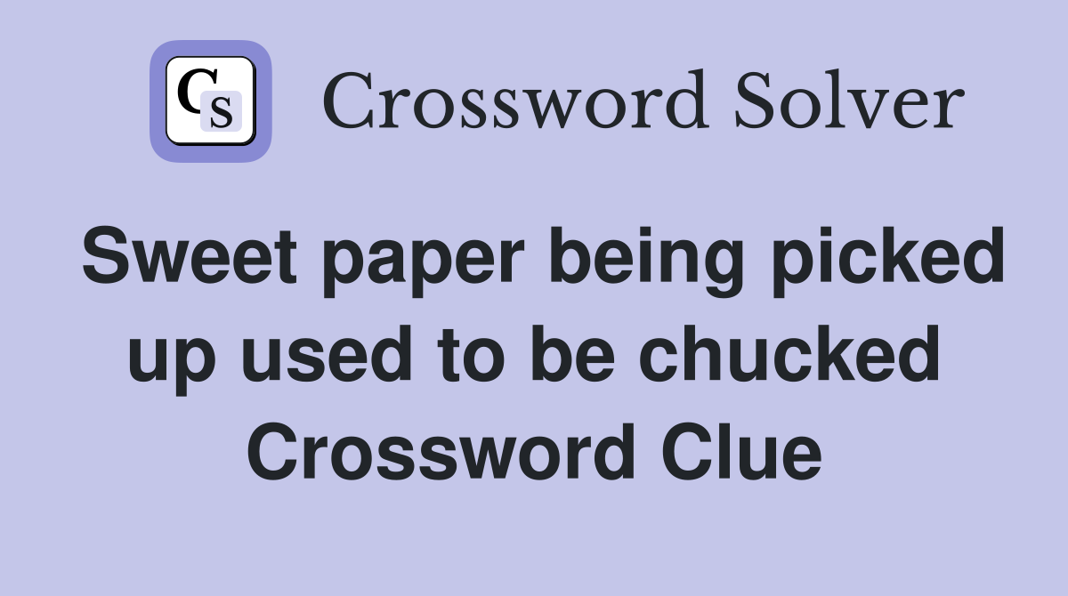 Sweet paper being picked up used to be chucked Crossword Clue