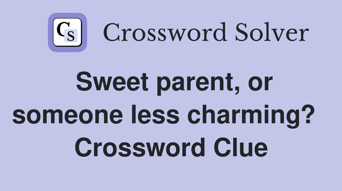 Sweet parent, or someone less charming?   Crossword Clue