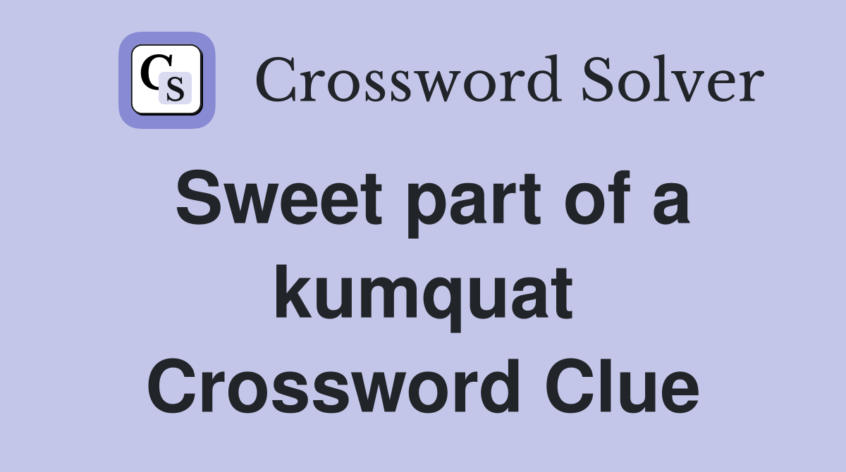 Sweet part of a kumquat Crossword Clue