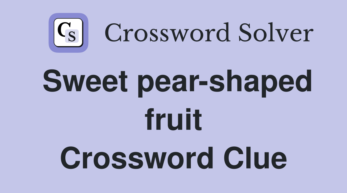 Sweet pear-shaped fruit Crossword Clue