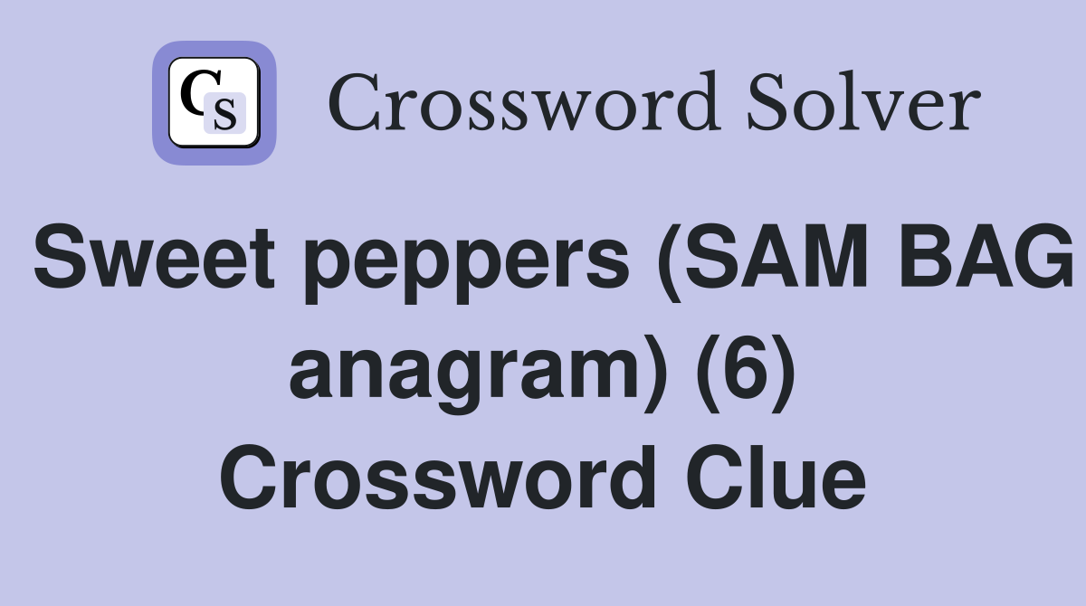 Sweet peppers (SAM BAG anagram) (6) Crossword Clue