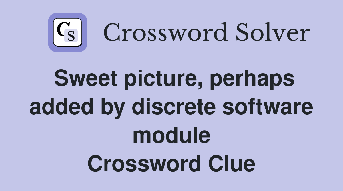 Sweet picture, perhaps added by discrete software module Crossword Clue