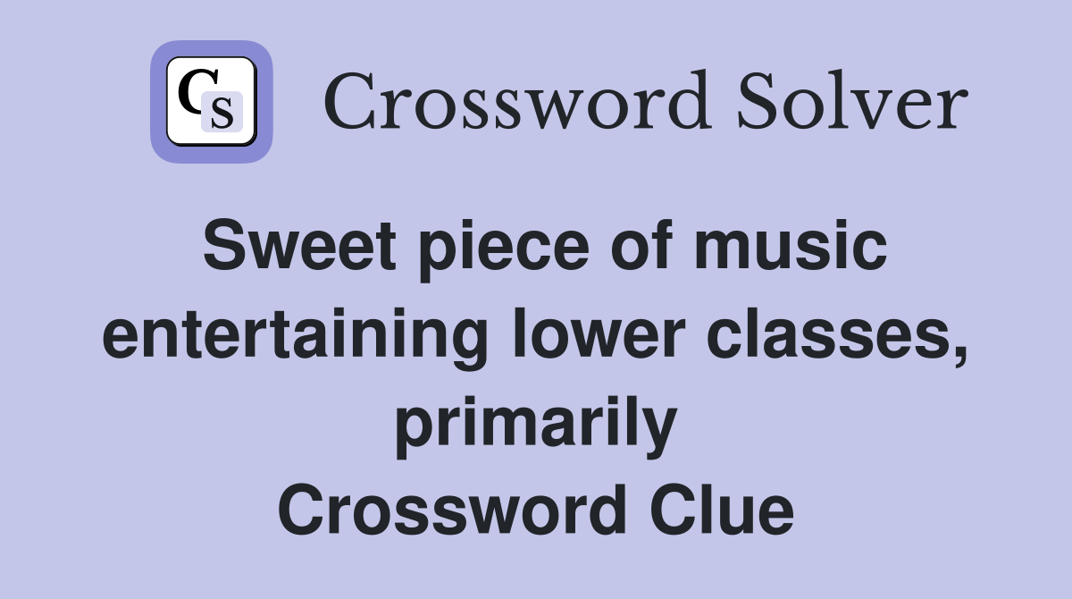 Sweet piece of music entertaining lower classes, primarily Crossword Clue