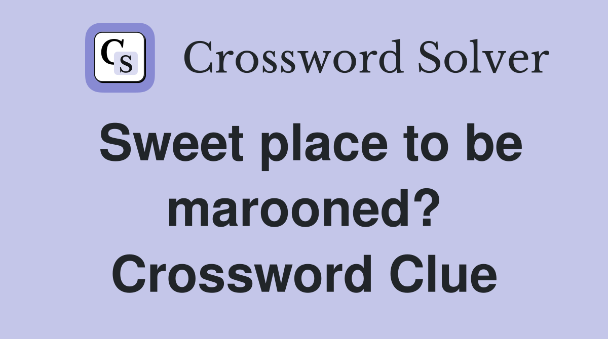 Sweet place to be marooned? Crossword Clue