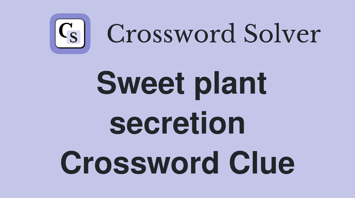 Sweet plant secretion Crossword Clue