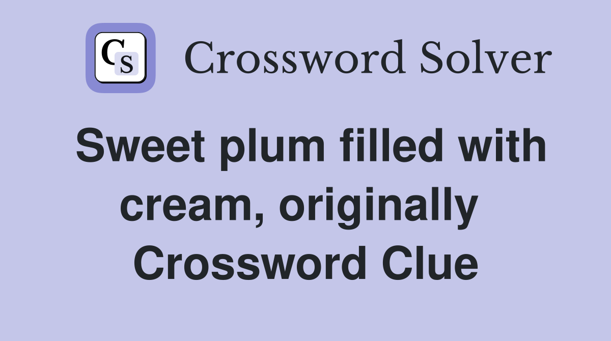 Sweet plum filled with cream, originally  Crossword Clue