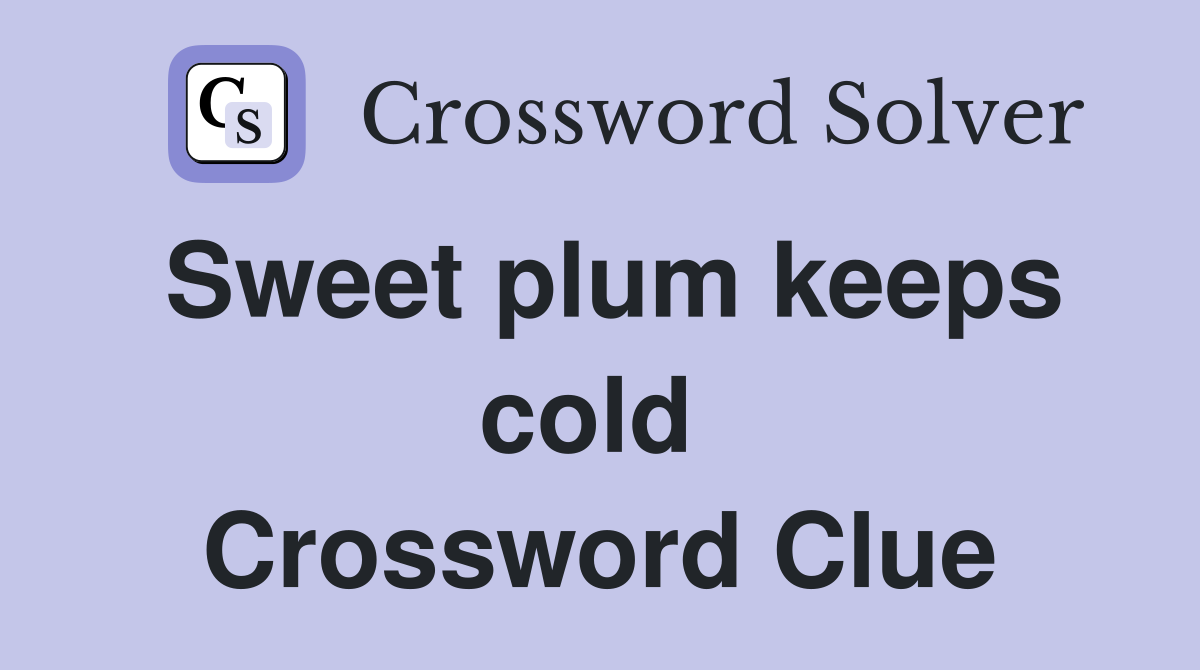 Sweet plum keeps cold  Crossword Clue