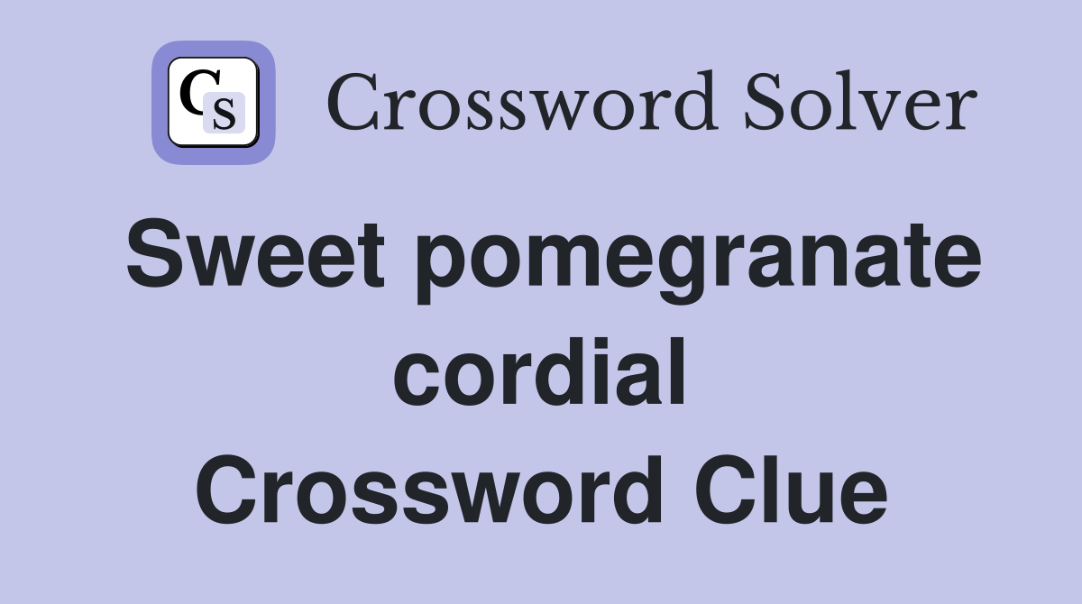 Sweet pomegranate cordial Crossword Clue