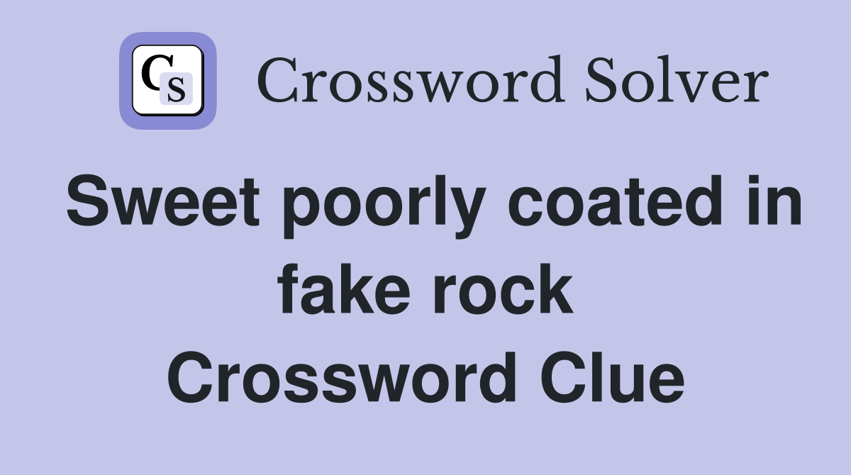 Sweet poorly coated in fake rock Crossword Clue