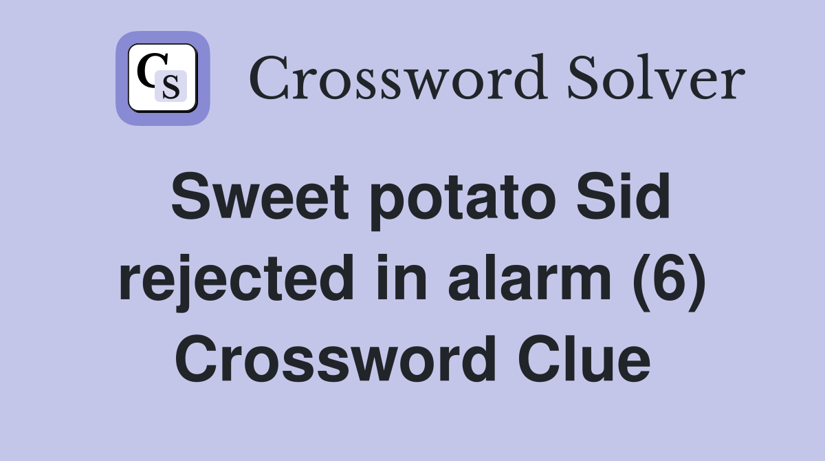 Sweet potato Sid rejected in alarm (6) Crossword Clue