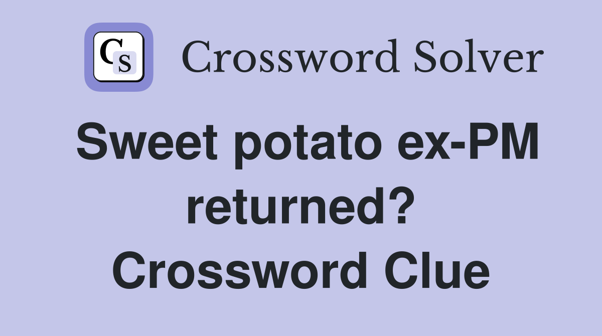 Sweet potato ex-PM returned? Crossword Clue