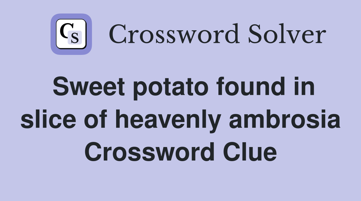 Sweet potato found in slice of heavenly ambrosia Crossword Clue