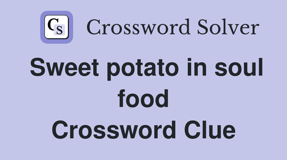 Sweet potato in soul food Crossword Clue