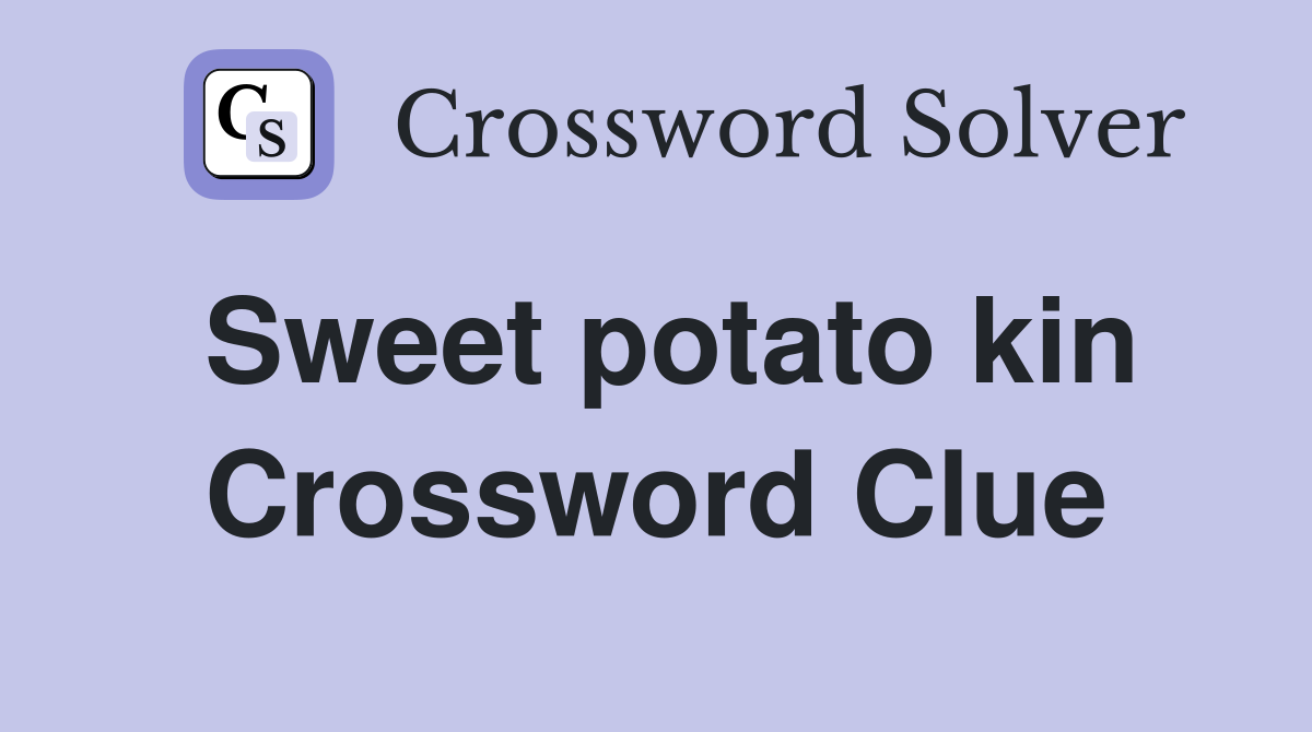 Sweet potato kin Crossword Clue