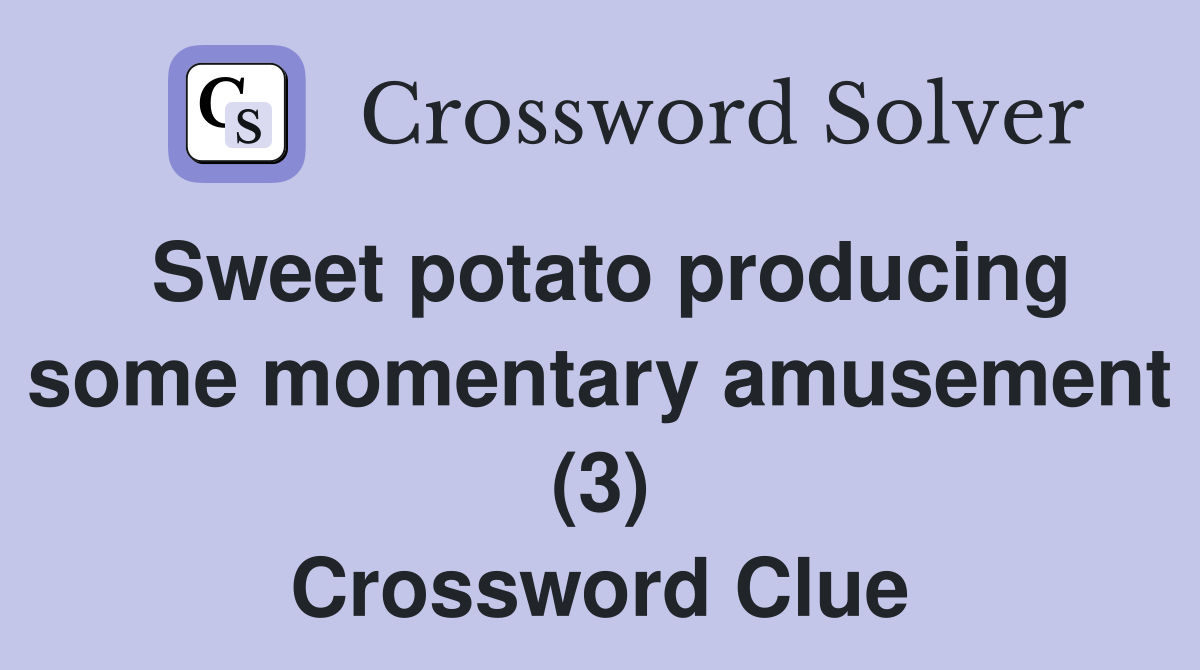 Sweet potato producing some momentary amusement (3) Crossword Clue