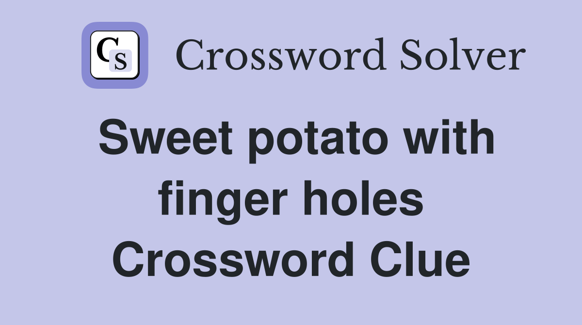 Sweet potato with finger holes Crossword Clue