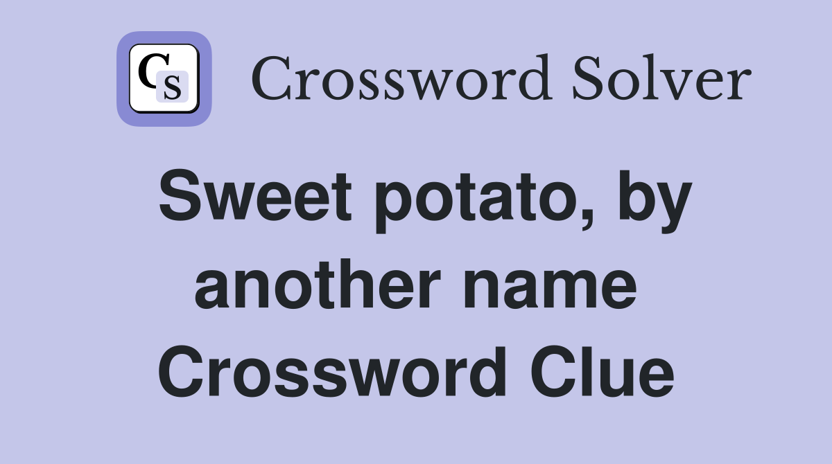 Sweet potato, by another name Crossword Clue