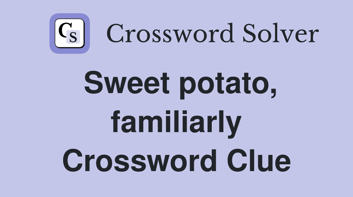 Sweet potato, familiarly Crossword Clue