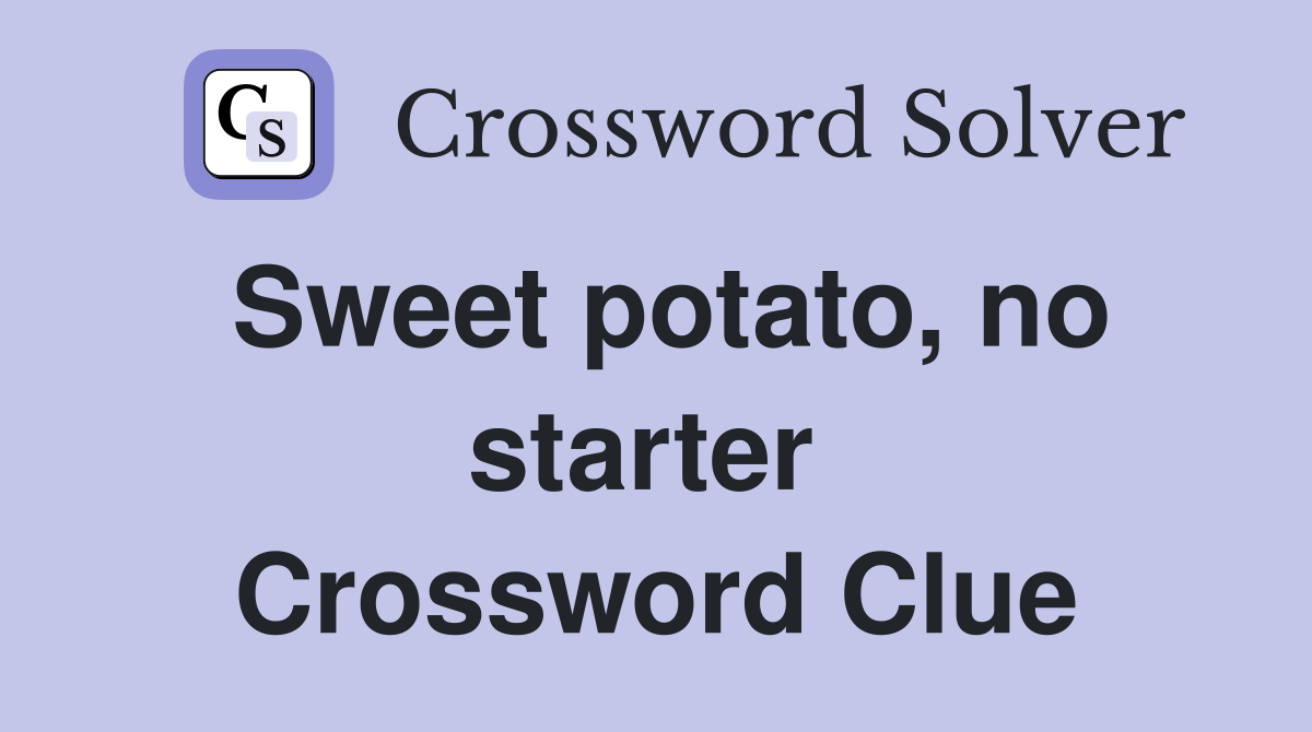 Sweet potato, no starter  Crossword Clue