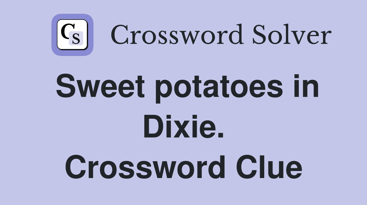 Sweet potatoes in Dixie. Crossword Clue