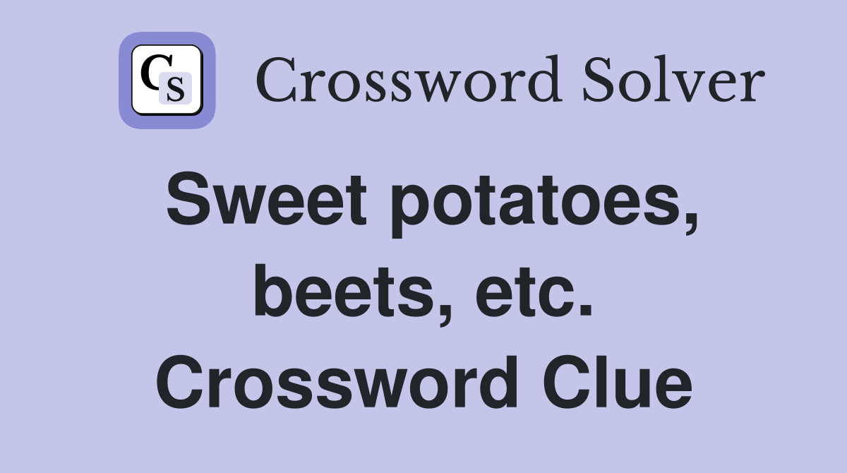 Sweet potatoes, beets, etc. Crossword Clue