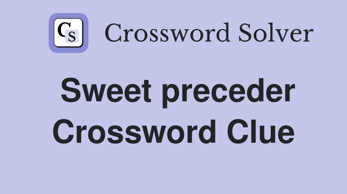 Sweet preceder Crossword Clue