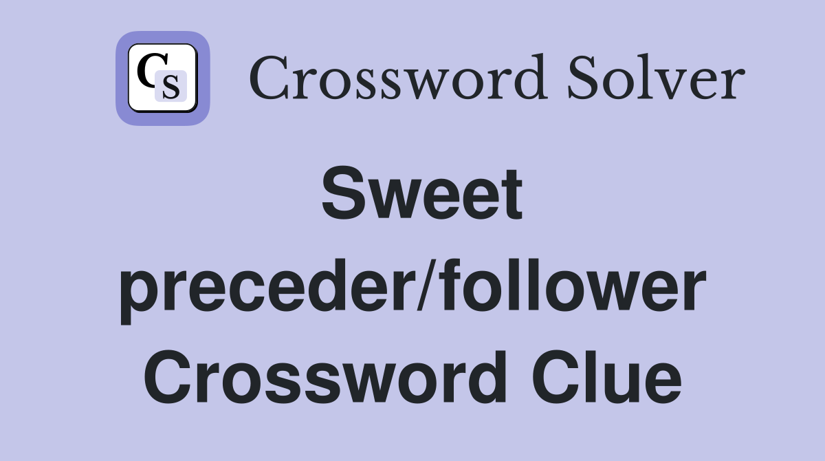 Sweet preceder/follower Crossword Clue