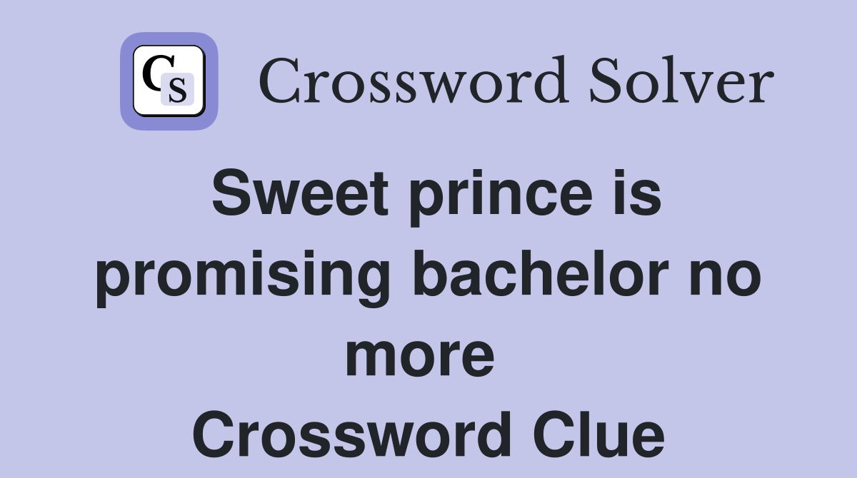 Sweet prince is promising bachelor no more  Crossword Clue
