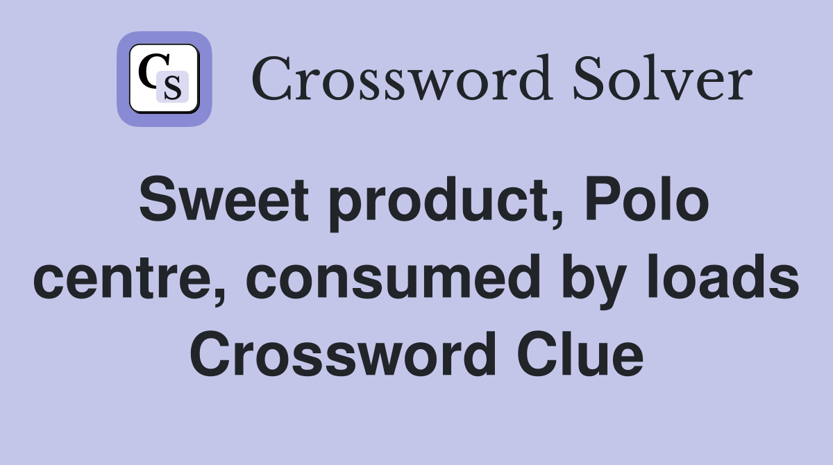 Sweet product, Polo centre, consumed by loads Crossword Clue