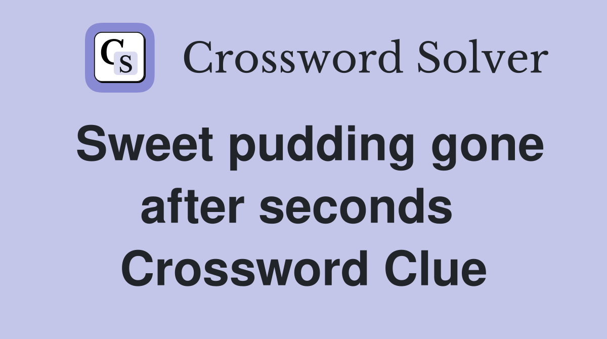 Sweet pudding gone after seconds  Crossword Clue