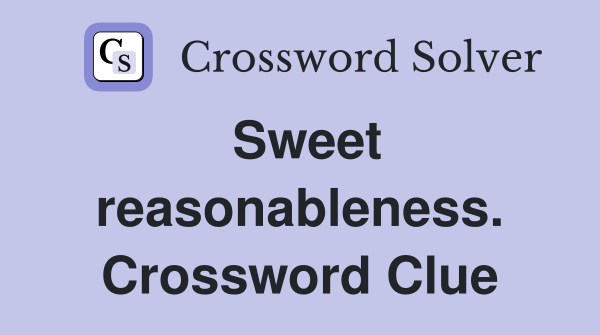 Sweet reasonableness. Crossword Clue
