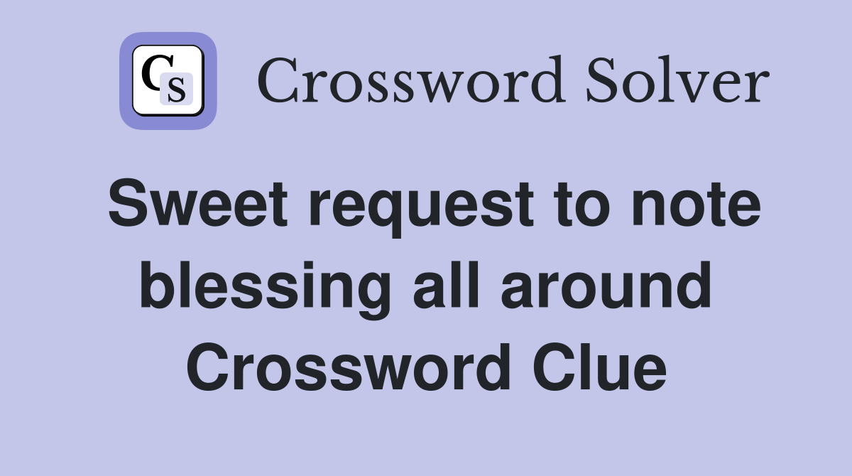Sweet request to note blessing all around Crossword Clue