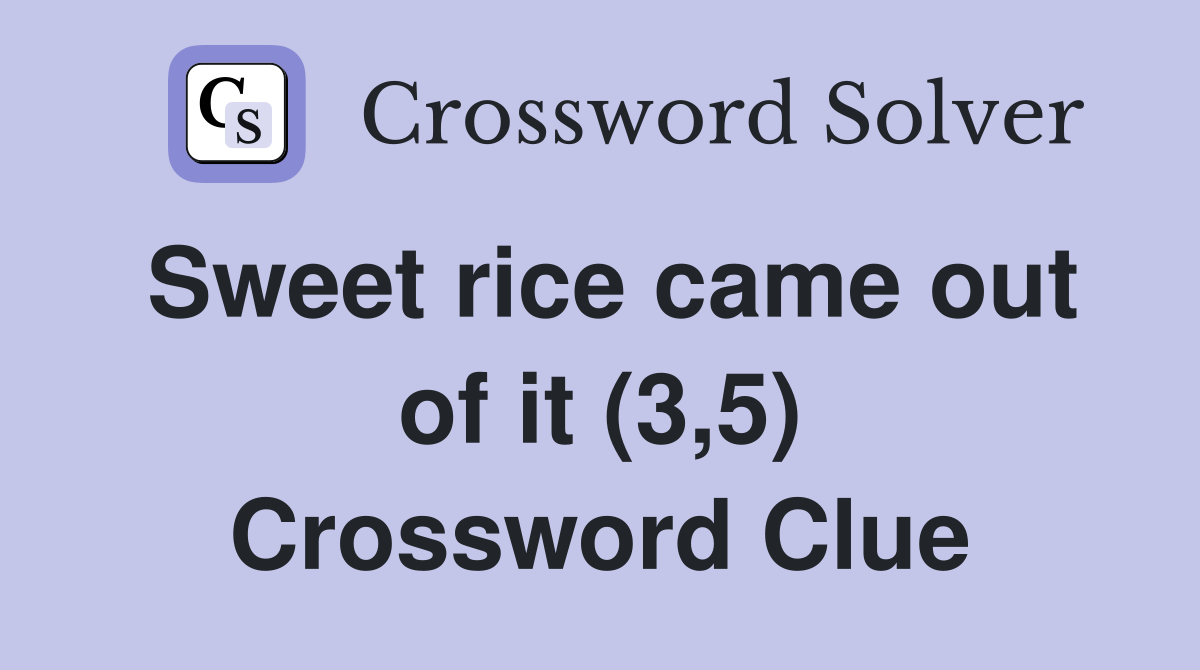 Sweet rice came out of it (3,5) Crossword Clue