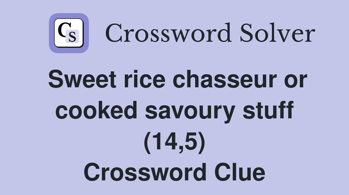 Sweet rice chasseur or cooked savoury stuff (14,5) Crossword Clue