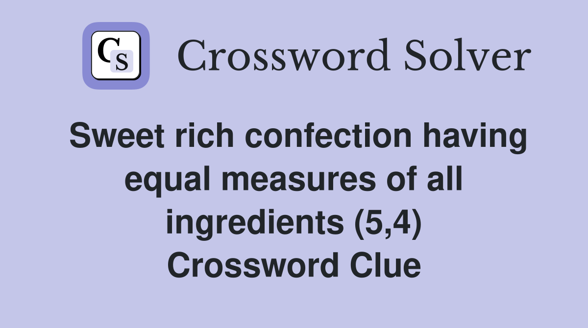 Sweet rich confection having equal measures of all ingredients (5,4) Crossword Clue