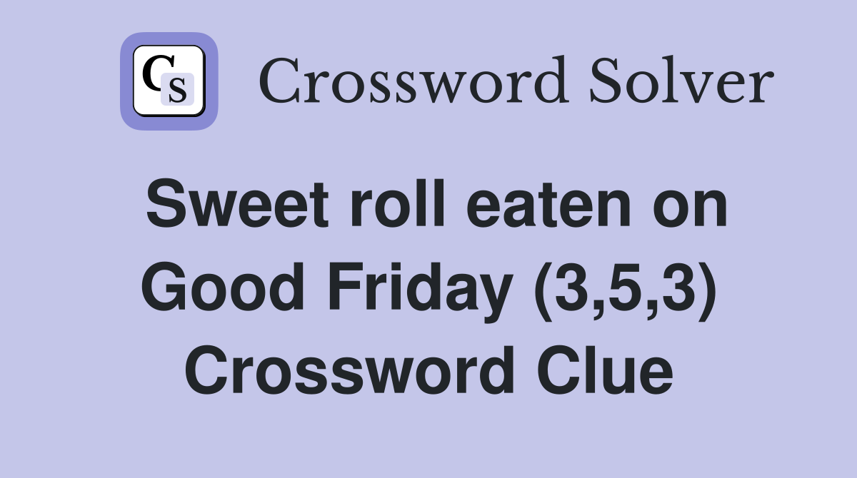 Sweet roll eaten on Good Friday (3,5,3) Crossword Clue