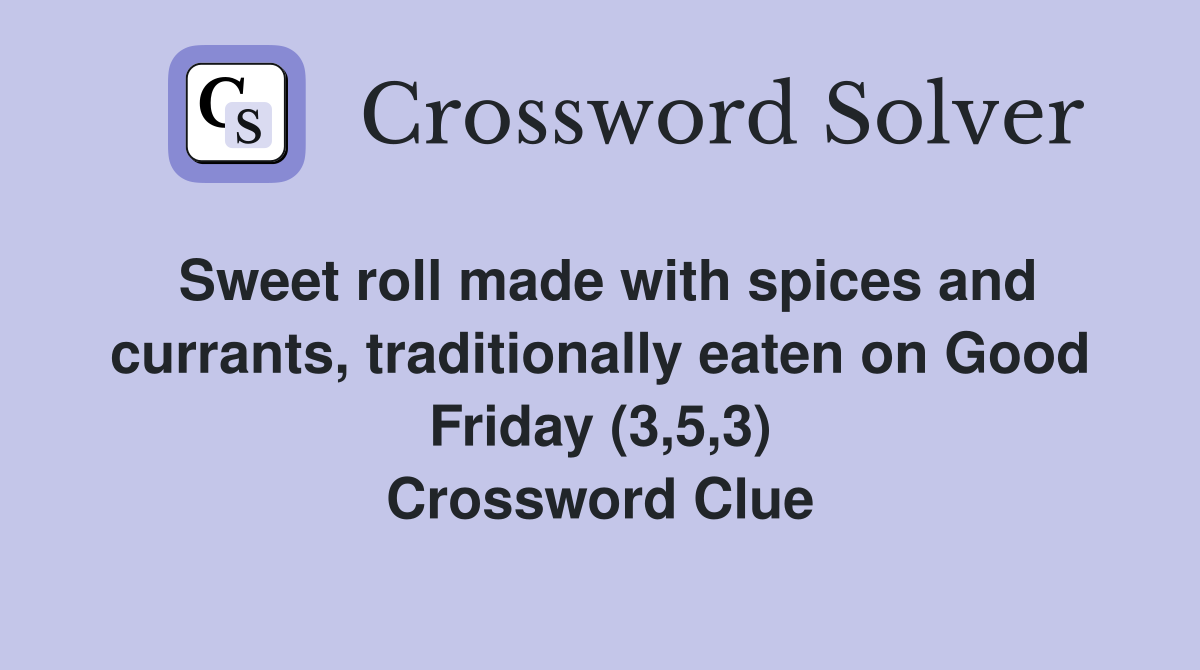 Sweet roll made with spices and currants, traditionally eaten on Good Friday (3,5,3) Crossword Clue