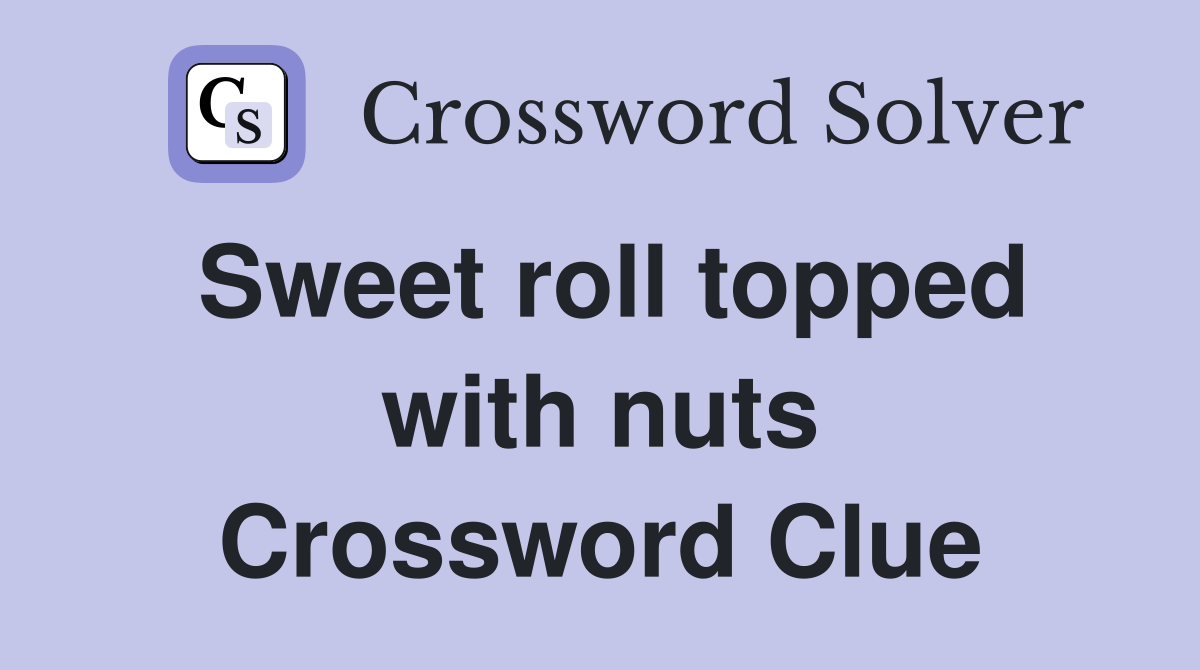 Sweet roll topped with nuts Crossword Clue