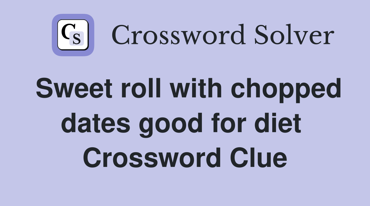 Sweet roll with chopped dates good for diet  Crossword Clue