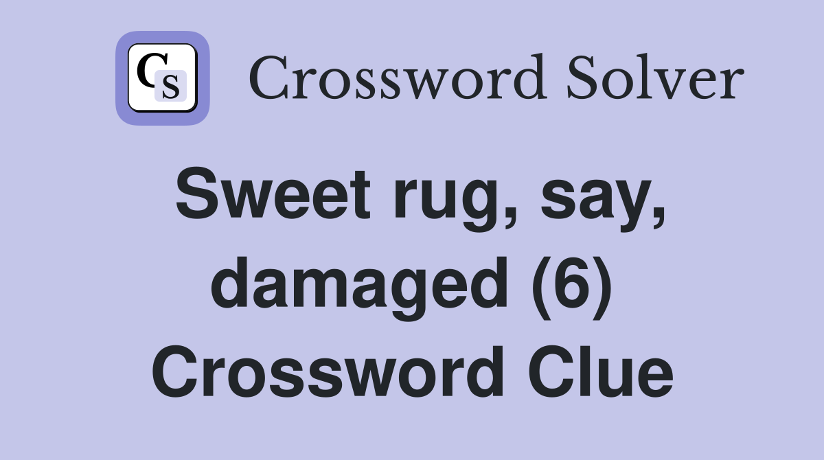 Sweet rug, say, damaged (6) Crossword Clue