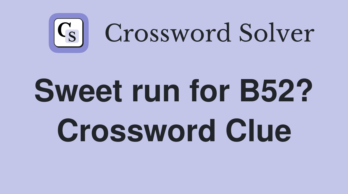 Sweet run for B52?  Crossword Clue